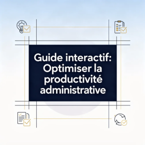 Guide interactif: Optimiser la productivité administrative